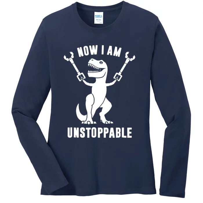 Now I Am Unstoppable Funny T Rex Ladies Long Sleeve Shirt