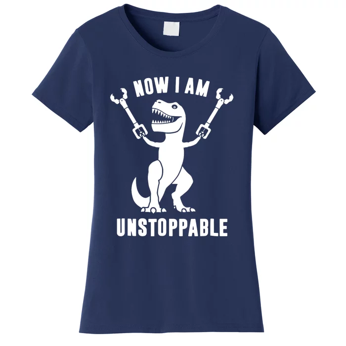 Now I Am Unstoppable Funny T Rex Women's T-Shirt