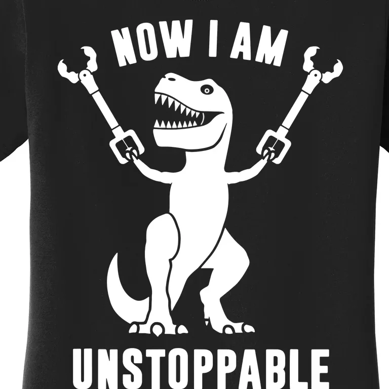 Now I Am Unstoppable Funny TRex Women's T-Shirt