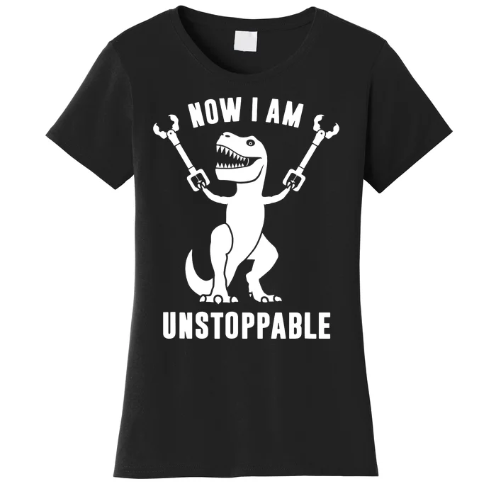 Now I Am Unstoppable Funny TRex Women's T-Shirt