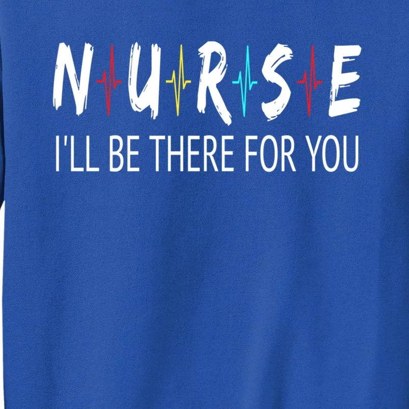 Nurse Ill Be There For You Nursing Heartbeat Quote Gift Cute Gift Sweatshirt