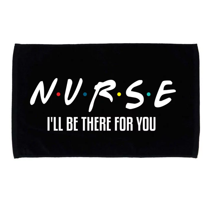 Nurse Ill Be There For You Gift Microfiber Hand Towel