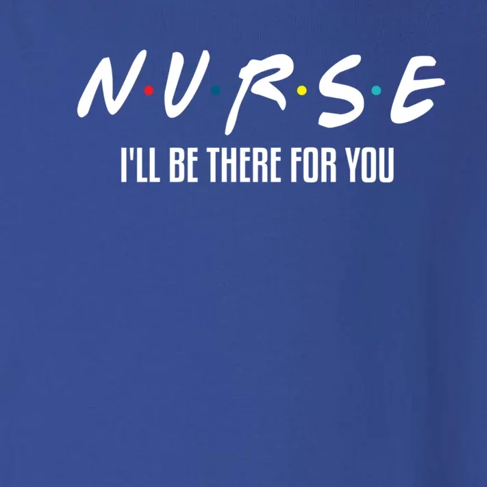 Nurse Ill Be There For You Gift Toddler Long Sleeve Shirt