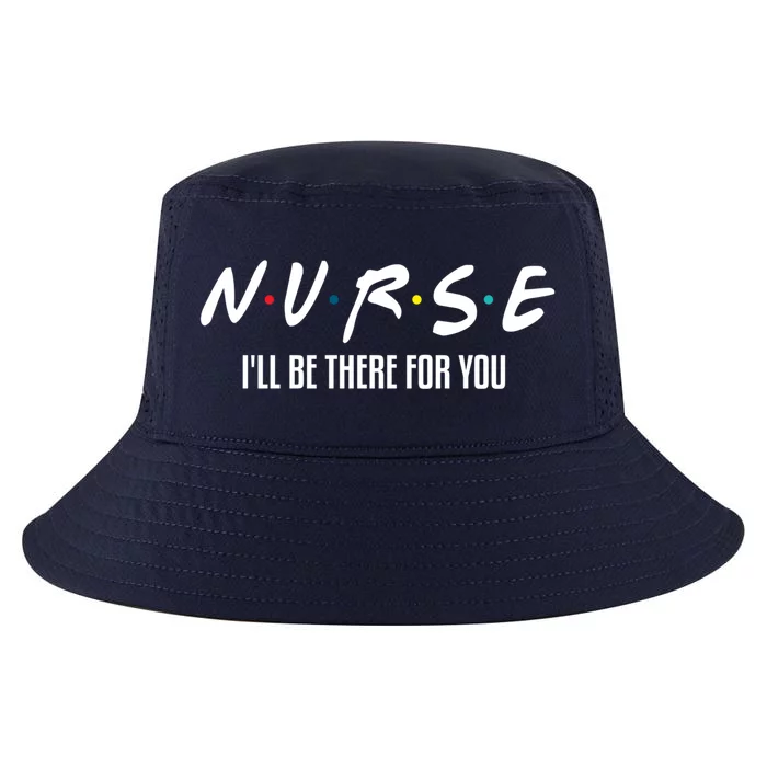 Nurse Ill Be There For You Gift Cool Comfort Performance Bucket Hat