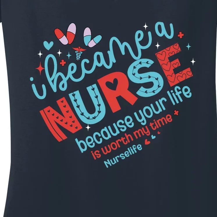 Nurse I Became A Nurse Because Your Life Is Worth My Time Women's V-Neck T-Shirt