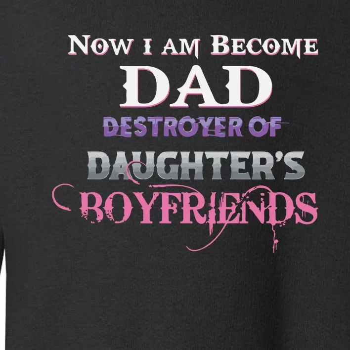 Now I Become Dad Destroyer Of Daughter’s Boyfriends Toddler Sweatshirt