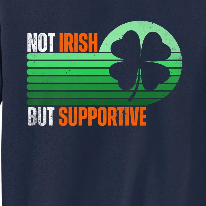 Not Irish But Supportive St Patricks Day Irish Flag Pride Tall Sweatshirt