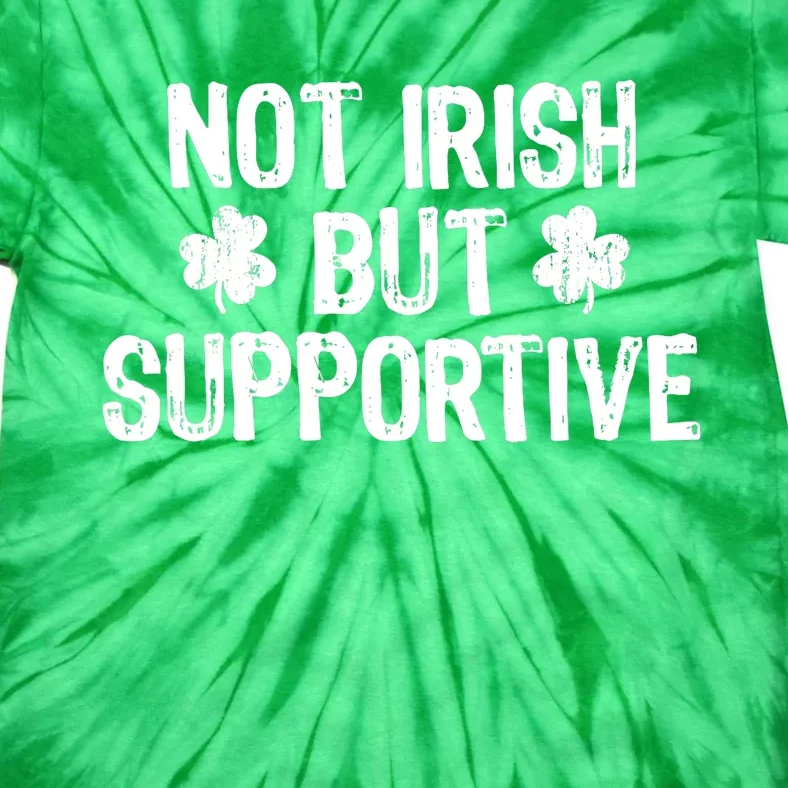 Not Irish But Supportive Funny St Patricks Day Ireland Tee Tie-Dye T-Shirt