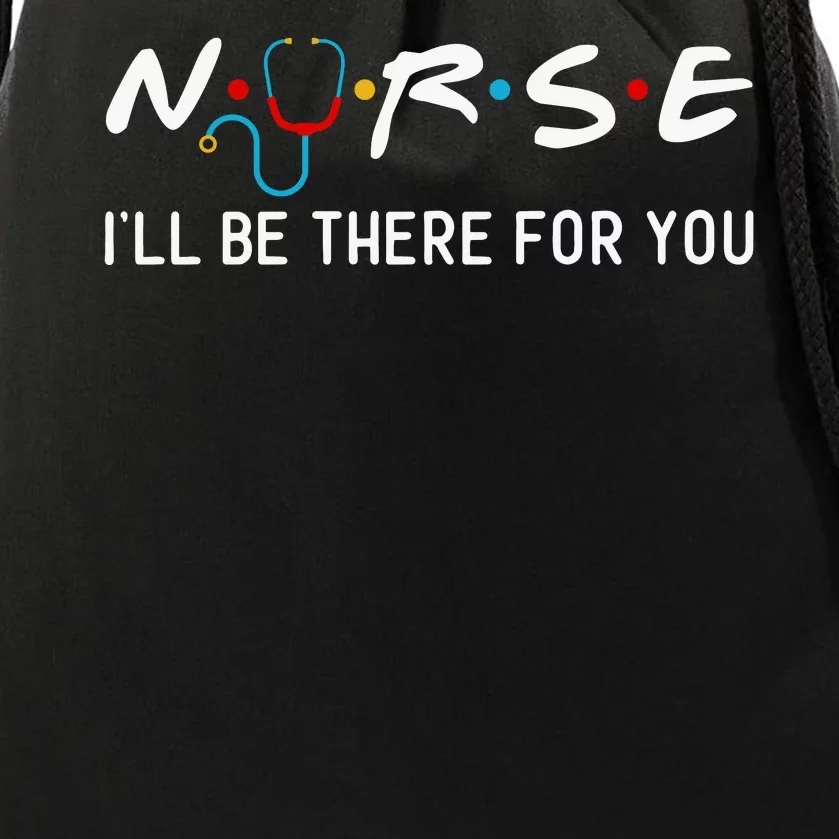 Nurse I'll Be There For You Drawstring Bag