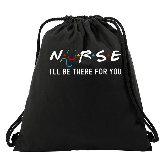 Nurse I'll Be There For You Drawstring Bag