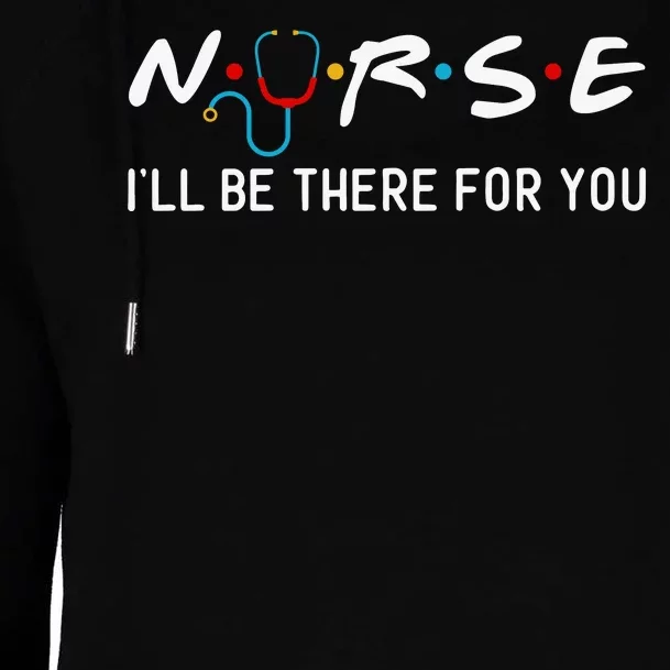 Nurse I'll Be There For You Womens Funnel Neck Pullover Hood