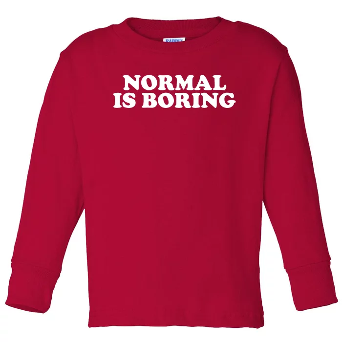 Normal Is Boring Toddler Long Sleeve Shirt