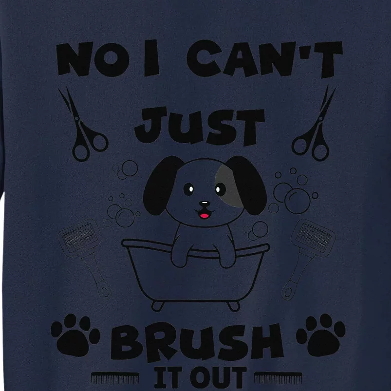 No I Can't Just Brush It Out - Dog Groomer Pet Care Grooming Tall Sweatshirt