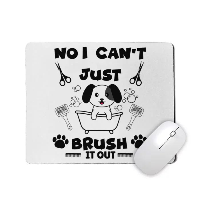 No I Can't Just Brush It Out - Dog Groomer Pet Care Grooming Mousepad