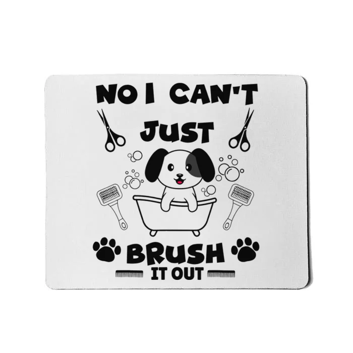 No I Can't Just Brush It Out - Dog Groomer Pet Care Grooming Mousepad