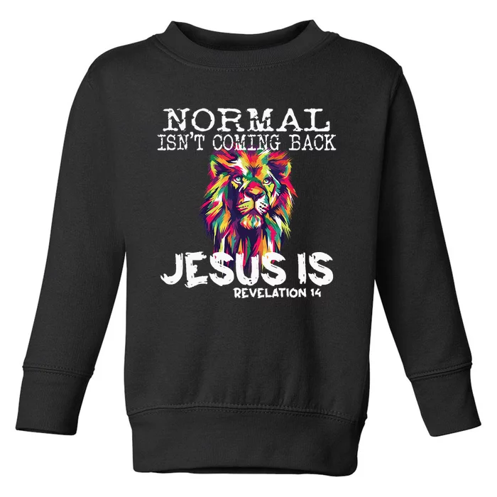 Normal Isnt Coming Back Jesus Is Toddler Sweatshirt