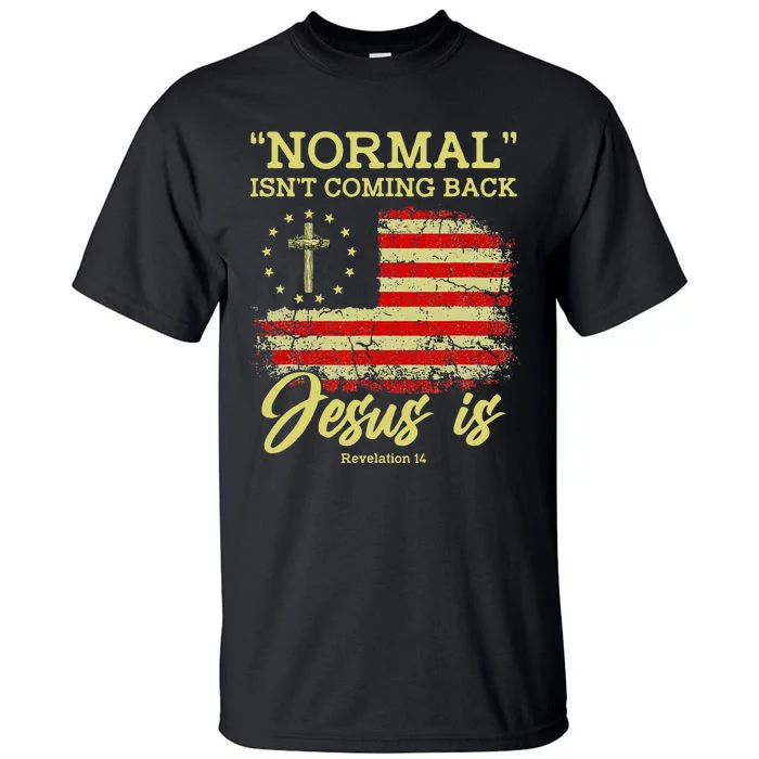 Normal Isnt Coming Back Jesus Is Revelation 14 Christian Tall T-Shirt