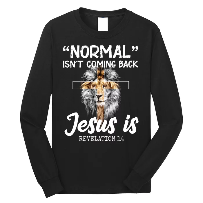 Normal Isn't Coming Back Jesus Is Revelations 14 Long Sleeve Shirt