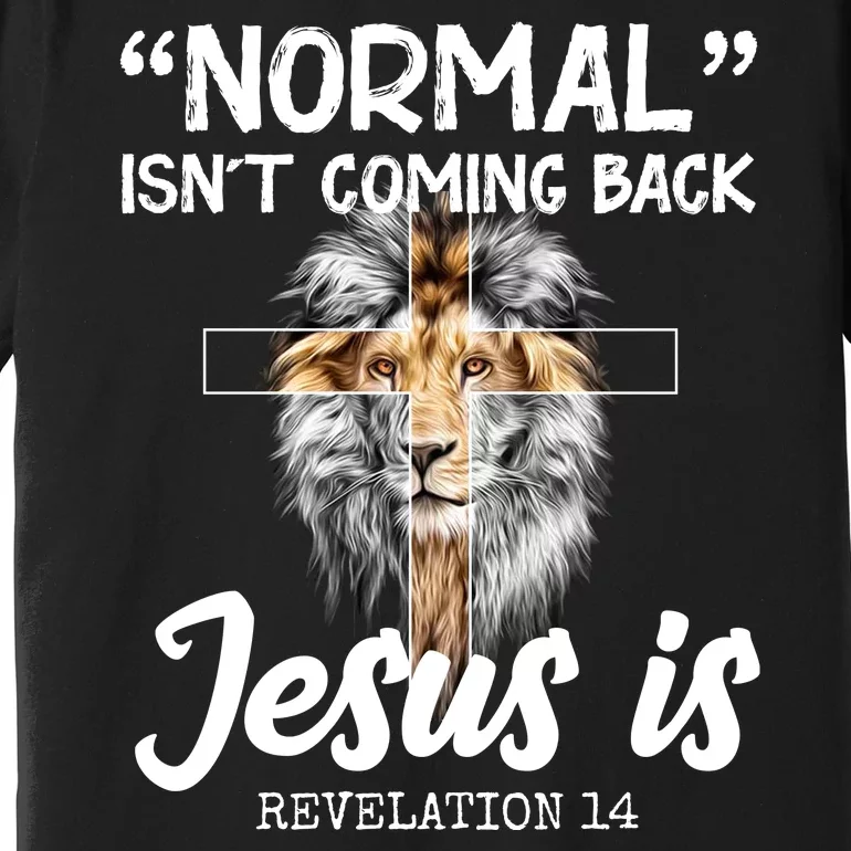 Normal Isn't Coming Back Jesus Is Revelations 14 Premium T-Shirt