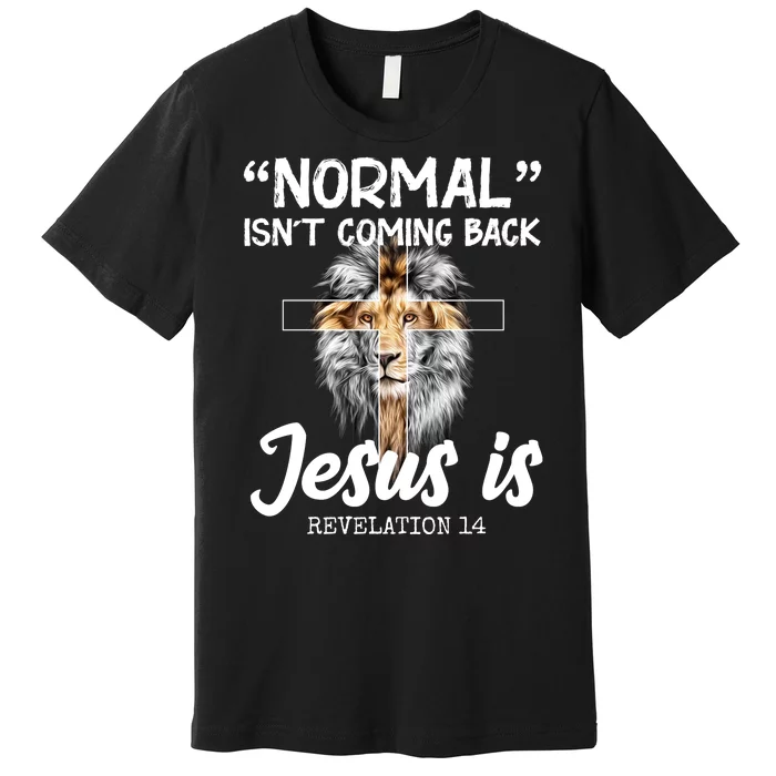 Normal Isn't Coming Back Jesus Is Revelations 14 Premium T-Shirt