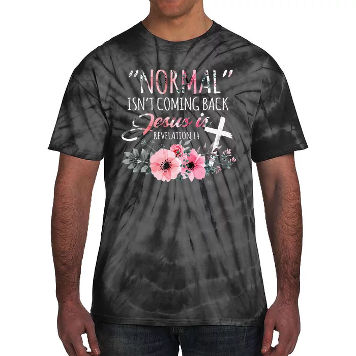 Normal Isnt Coming Back But Jesus Is Revelation 14 Flower Tie-Dye T-Shirt