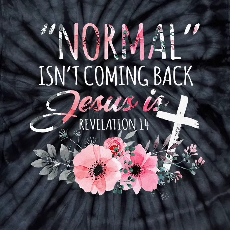 Normal Isnt Coming Back But Jesus Is Revelation 14 Flower Tie-Dye T-Shirt