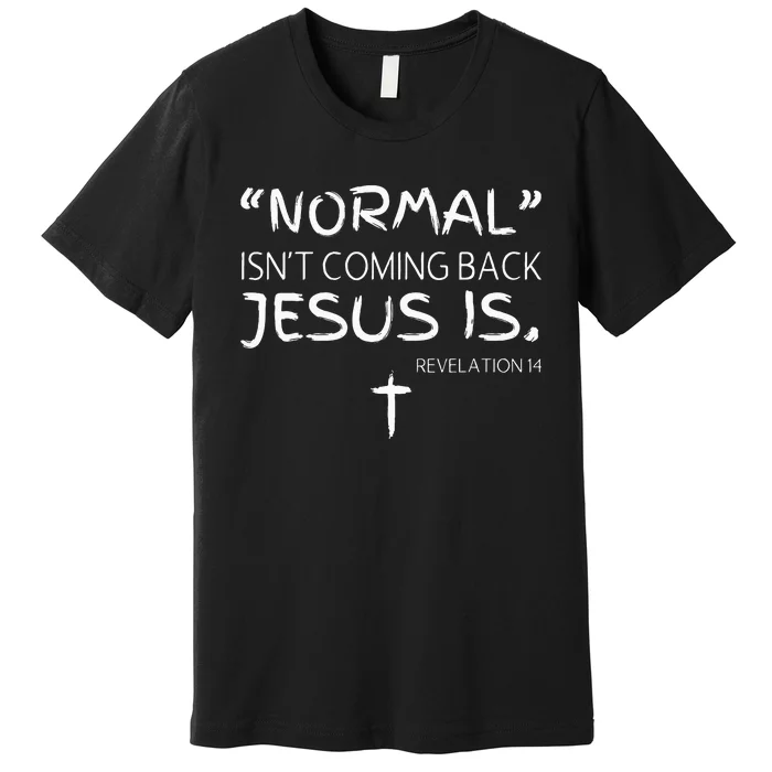 Normal Isnt Coming Back Jesus Is Premium T-Shirt