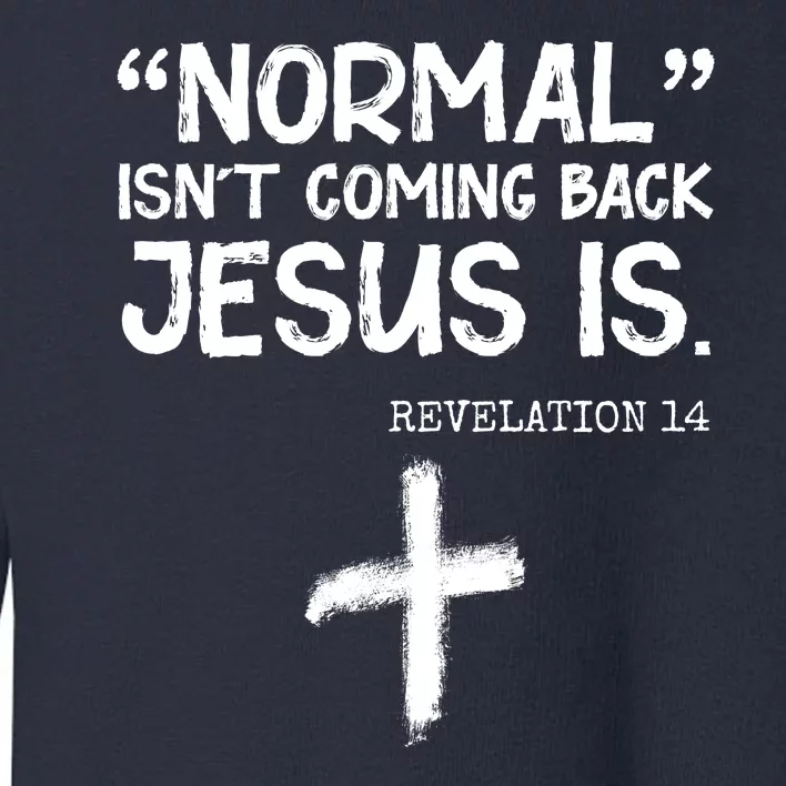 Normal Isn't Coming Back Jesus Is Revelation 14 Toddler Sweatshirt