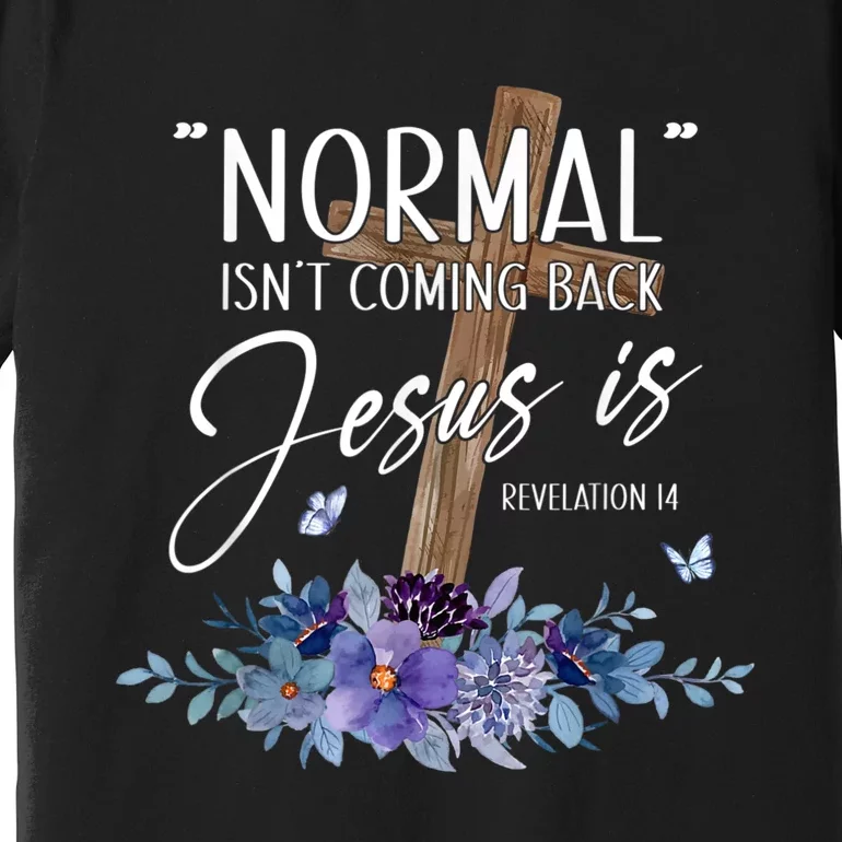 Normal Isnt Coming Back But Jesus Is Revelation 14 Flower Premium T-Shirt