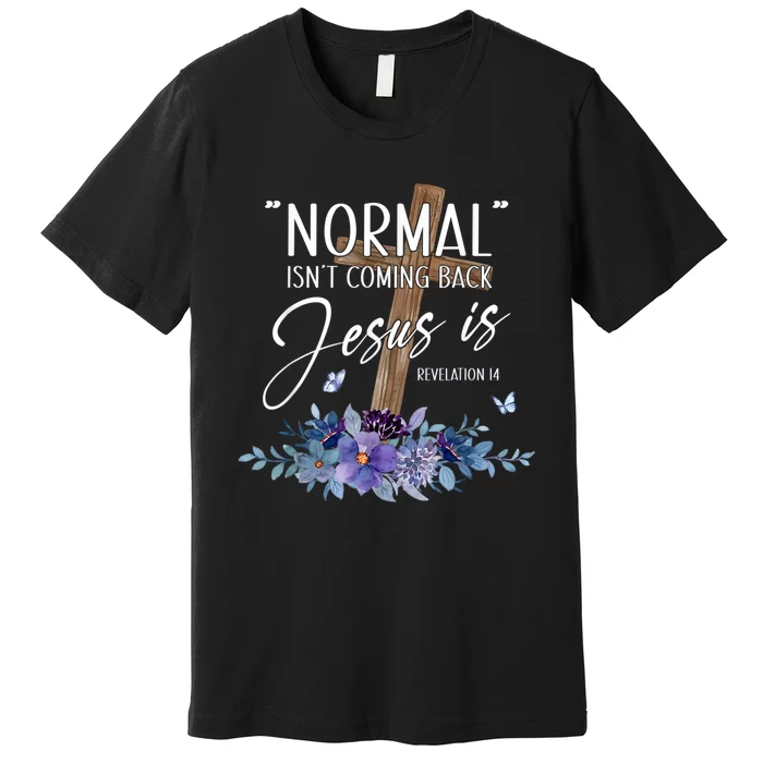 Normal Isnt Coming Back But Jesus Is Revelation 14 Flower Premium T-Shirt