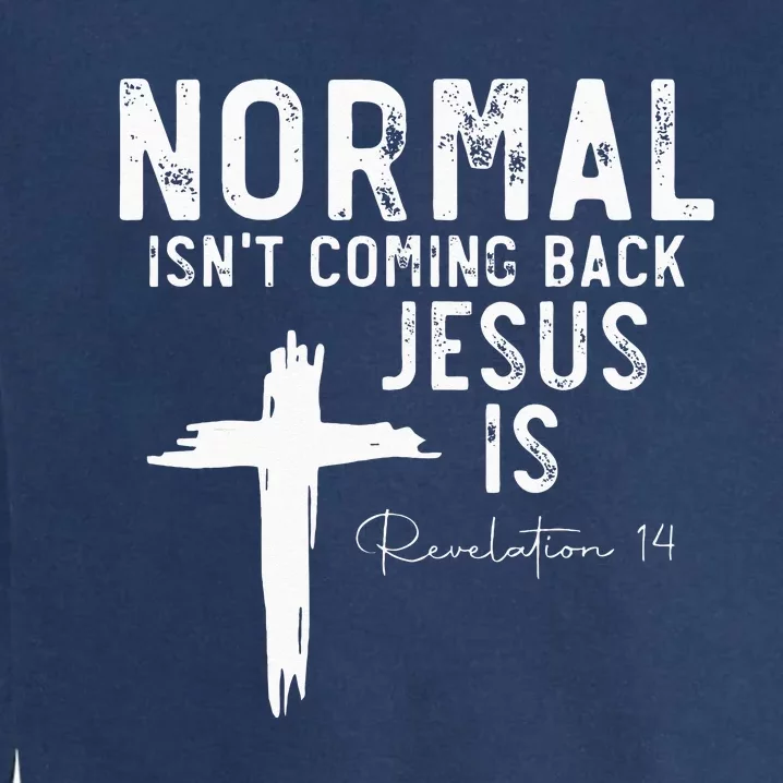 Normal Isnt Coming Back But Jesus Is Revelation 14 Garment-Dyed Sweatshirt