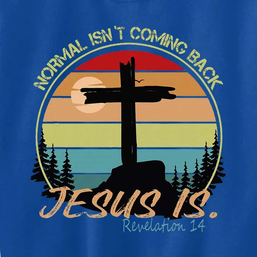 Normal IsnT Coming Back Jesus Is Kids Sweatshirt