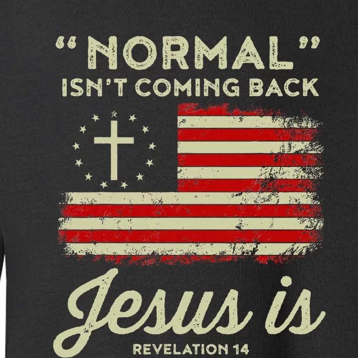 Normal Isnt Coming Back Jesus Is Christian Toddler Sweatshirt