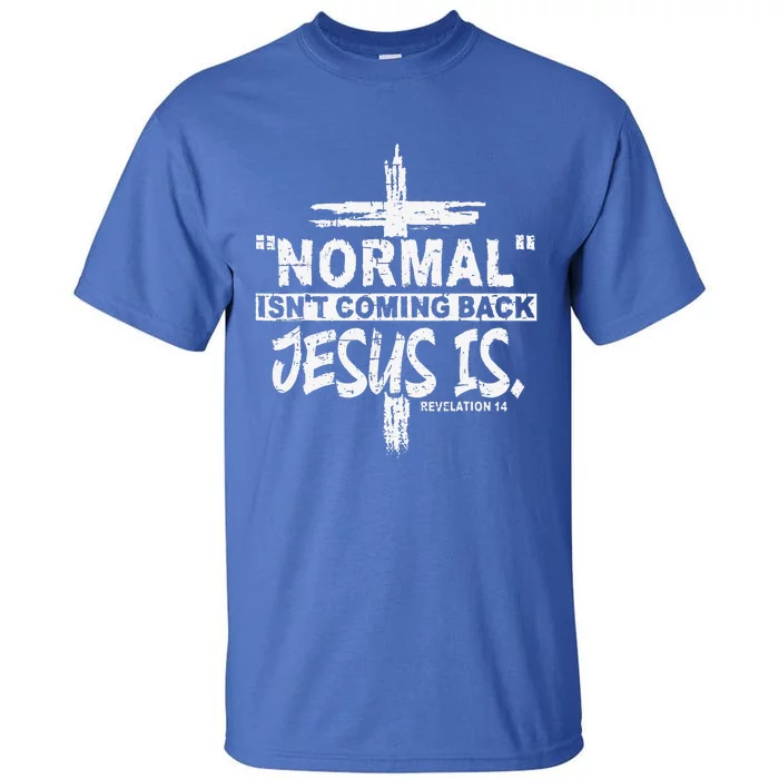 Normal Isnt Coming Back But Jesus Is Revelation 14 Costume Tall T-Shirt