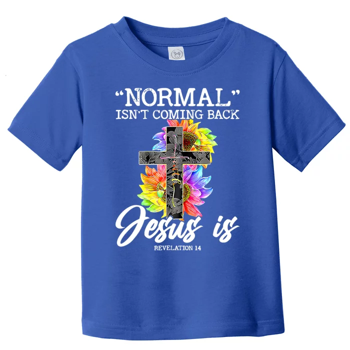 Normal Isn't Coming Back But Jesus Is Faith Sunflower Toddler T-Shirt