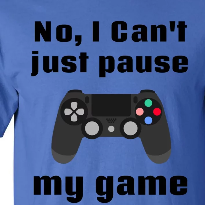 No I Cant Just Pause My Game Video Game Controller Gift Tall T-Shirt