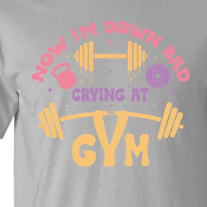 Now IM Down Bad Crying At The Gym Tall T-Shirt