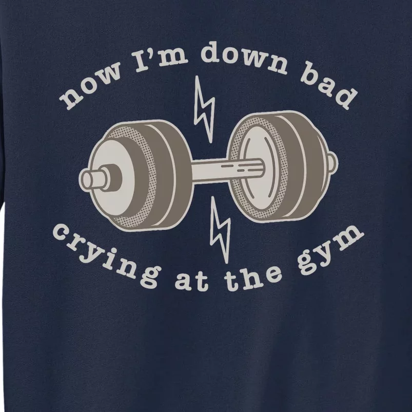 Now IM Down Bad Crying At The Gym Tall Sweatshirt