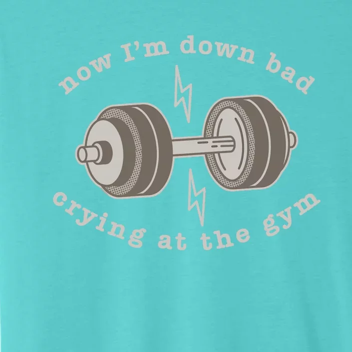 Now IM Down Bad Crying At The Gym ChromaSoft Performance T-Shirt