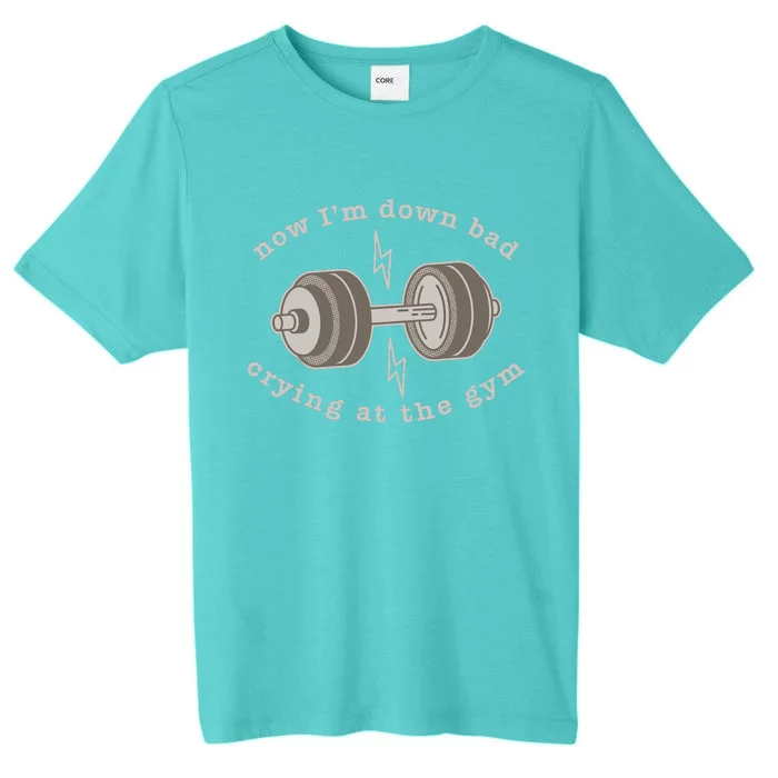 Now IM Down Bad Crying At The Gym ChromaSoft Performance T-Shirt