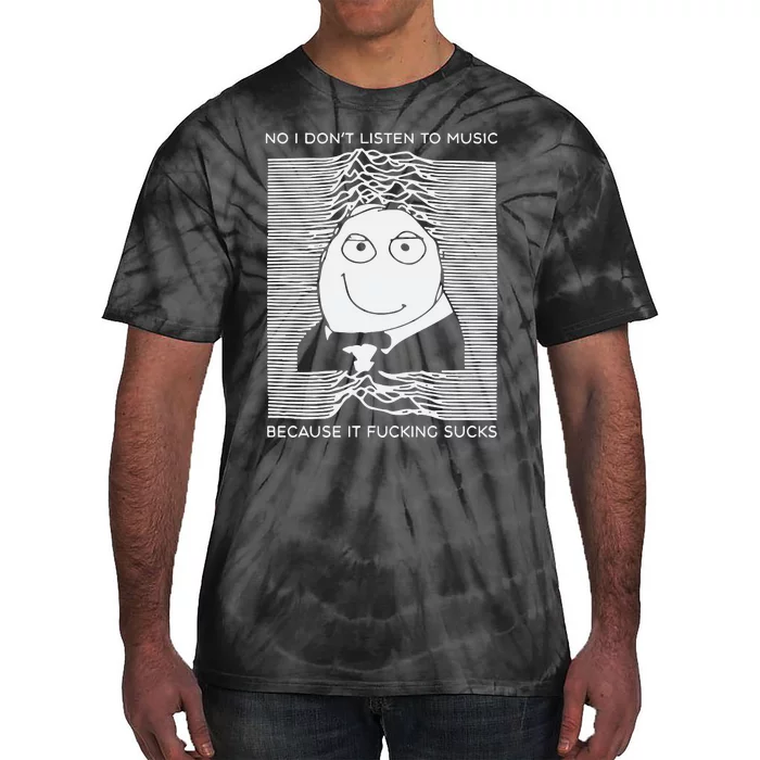 No I Dont Listen To Music Because It Fucking Sucks Tie-Dye T-Shirt