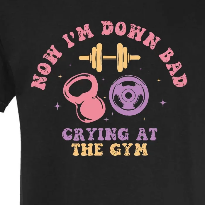 Now IM Down Bad Crying At The Gym Garment-Dyed Heavyweight T-Shirt