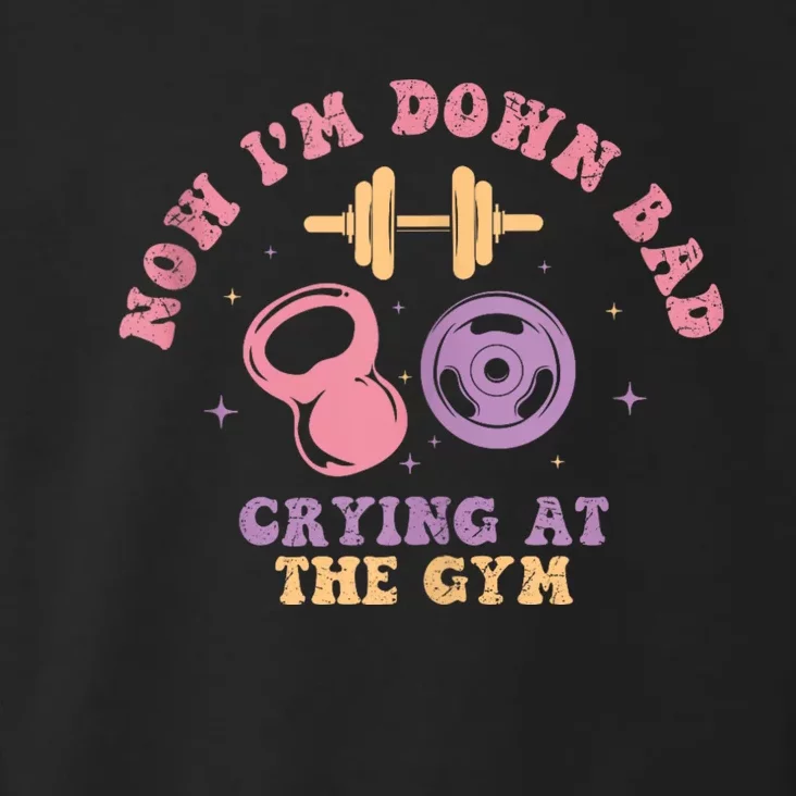 Now IM Down Bad Crying At The Gym Toddler Hoodie