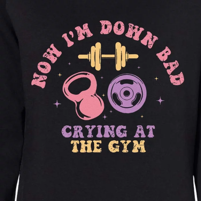 Now IM Down Bad Crying At The Gym Womens California Wash Sweatshirt