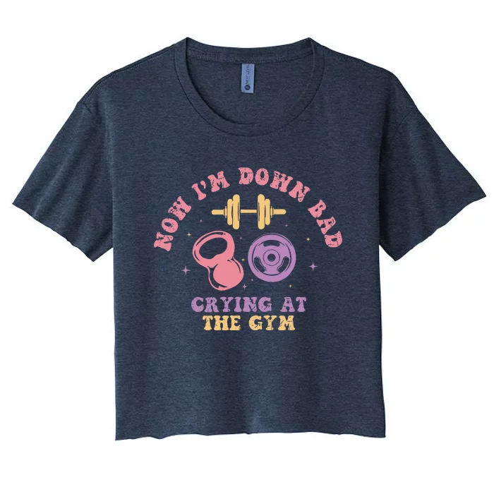 Now IM Down Bad Crying At The Gym Women's Crop Top Tee