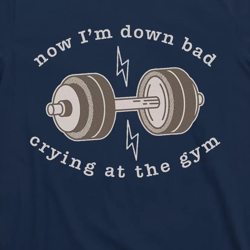 Now Im Down Bad Crying At The Gym T-Shirt