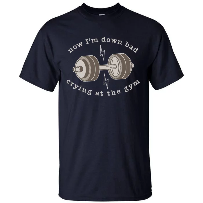 Now Im Down Bad Crying At The Gym Tall T-Shirt