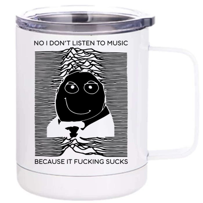 No I Don’t Listen To Music Because It Fucking Sucks Front & Back 12oz Stainless Steel Tumbler Cup