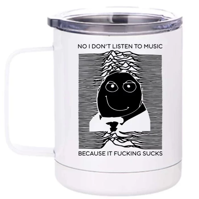 No I Don’t Listen To Music Because It Fucking Sucks Front & Back 12oz Stainless Steel Tumbler Cup