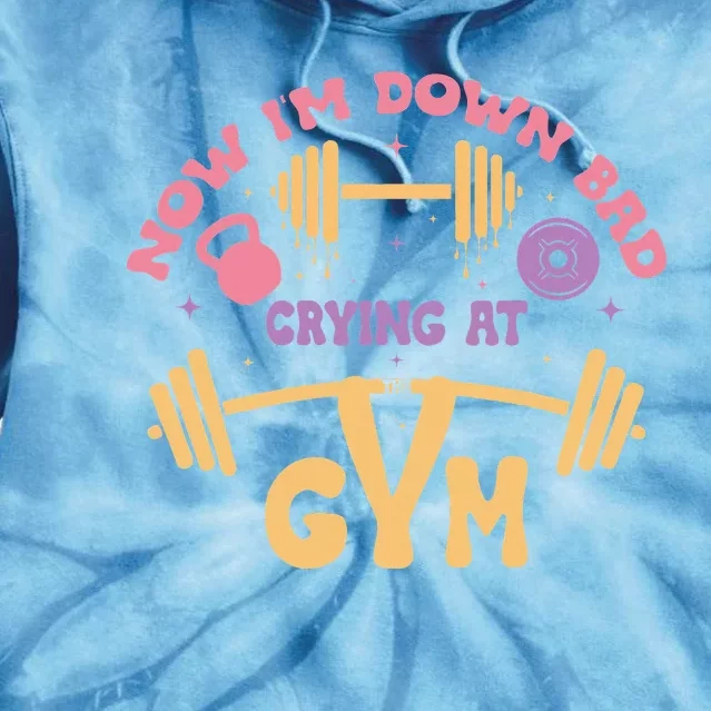 Now IM Down Bad Crying At The Gym Tie Dye Hoodie